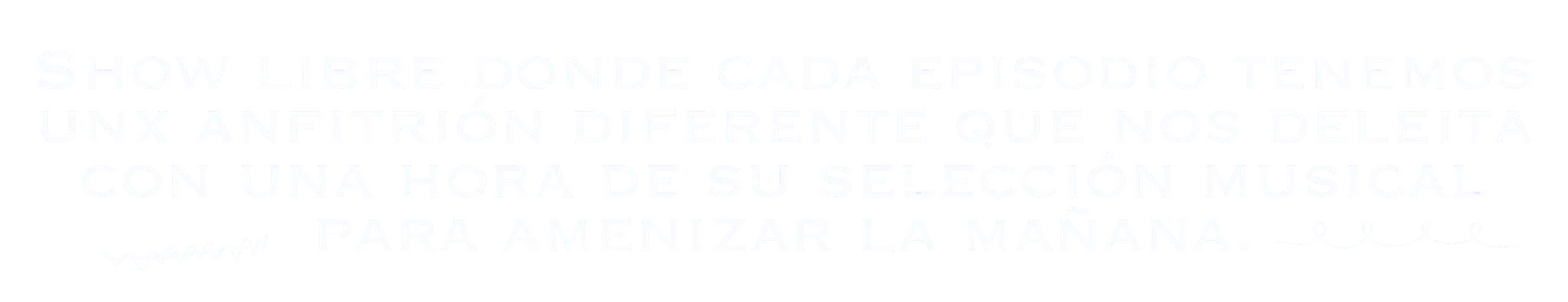 Show libre donde cada episodio tiene unx anfitrión diferente que deleita con una hora de su selección musical para amenizar la mañana. Un espacio flexible para nuestras amigas.