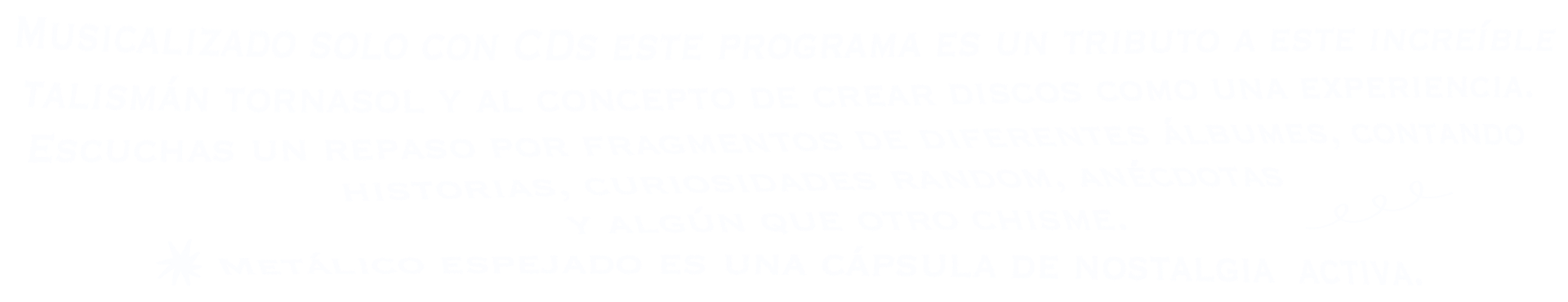 Musicalizado solo con CDs. Un tributo al increíble talismán tornasol y al concepto de crear discos como una experiencia. Fragmentos de álbumes, historias, curiosidades y algún que otro chisme.