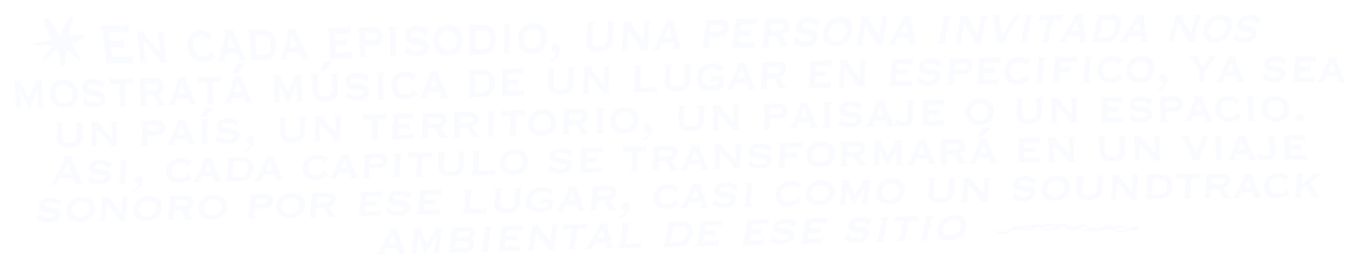 En cada episodio, una persona invitada nos mostrará música de un lugar en específico, ya sea un país, un territorio, un paisaje o un espacio. Así, cada capítulo se transformará en un viaje sonoro por ese lugar, casi como un soundtrack ambiental de ese sitio.